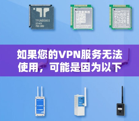 如果您的VPN服务无法使用,可能是因为以下原因