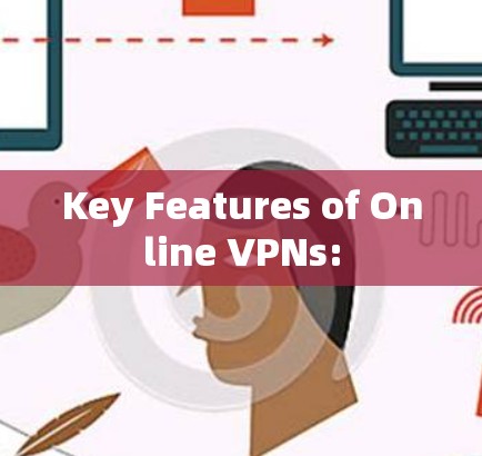 Key Features of Online VPNs: