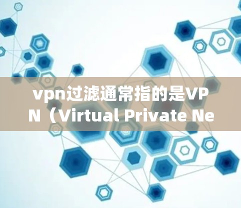 vpn过滤通常指的是VPN(Virtual Private Network,VPN)中的安全过滤功能,用于保护用户在使用VPN时的安全。以下是关于VPN过滤的一些常见内容 vpn过滤通常指的是VPN(Virtual Private Network,VPN)中的安全过滤功能,用于保护用户在使用VPN时的安全。以下是关于VPN过滤的一些常见内容