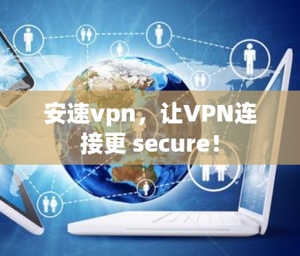 安速vpn,让VPN连接更 secure! 安速vpn,让VPN连接更 secure!