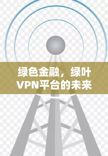 绿色金融，绿叶VPN平台的未来展望