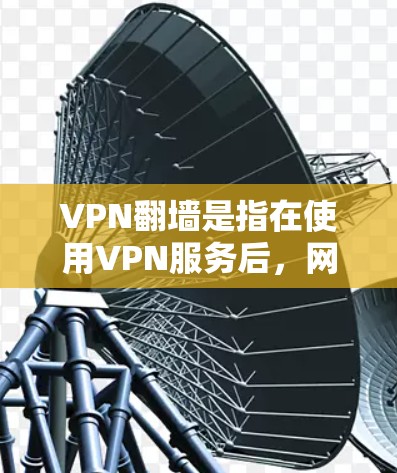 VPN翻墙是指在使用VPN服务后，网络连接被强行切断，用户需要手动连接新的VPN。这种情况通常发生在以下场景