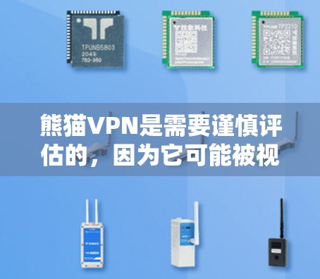 熊猫VPN是需要谨慎评估的，因为它可能被视为恶意软件，而非保护工具。以下是针对熊猫VPN的建议