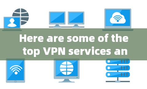 Here are some of the top VPN services and tools,ranked by popularity and features: Here are some of the top VPN services and tools,ranked by popularity and features: