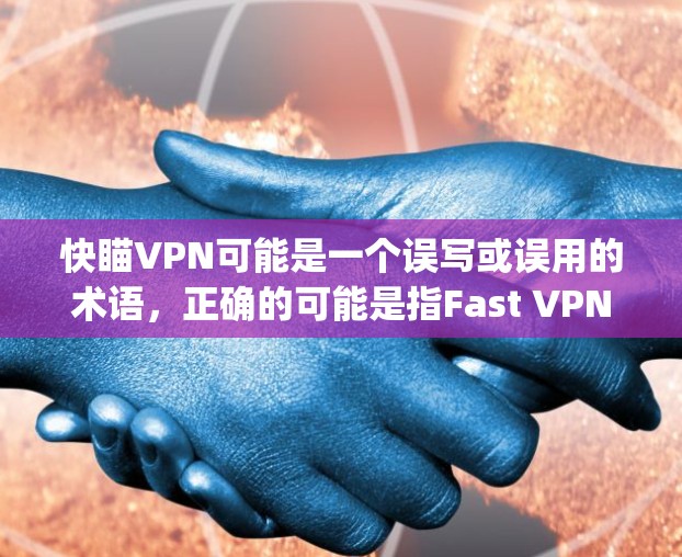 快瞄VPN可能是一个误写或误用的术语，正确的可能是指Fast VPN（快VPN）或Fast VPC（快虚拟 private cloud）以下是对这两种可能的详细解释