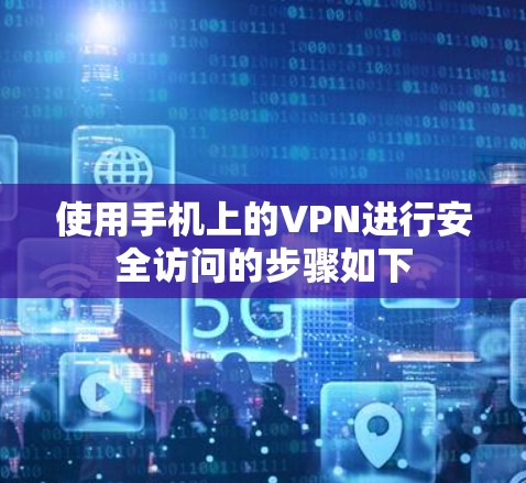 使用手机上的VPN进行安全访问的步骤如下