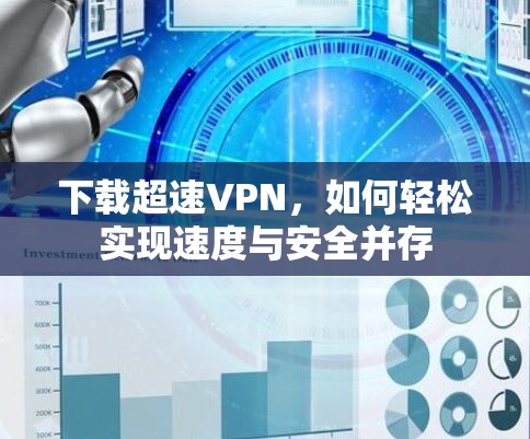 下载超速VPN,如何轻松实现速度与安全并存 下载超速VPN,如何轻松实现速度与安全并存