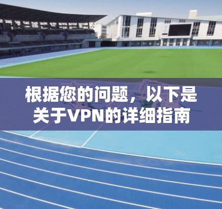 根据您的问题，以下是关于VPN的详细指南