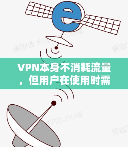 VPN本身不消耗流量,但用户在使用时需要考虑以下几点 VPN本身不消耗流量,但用户在使用时需要考虑以下几点