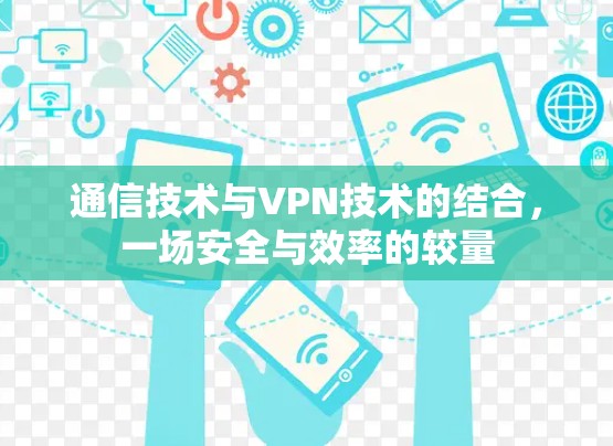 通信技术与VPN技术的结合，一场安全与效率的较量