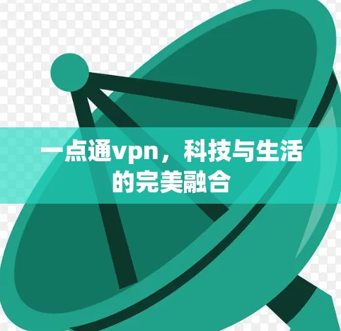 一点通vpn，科技与生活的完美融合