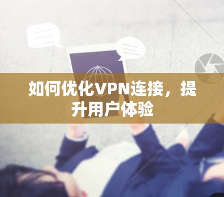 如何优化VPN连接,提升用户体验 如何优化VPN连接,提升用户体验