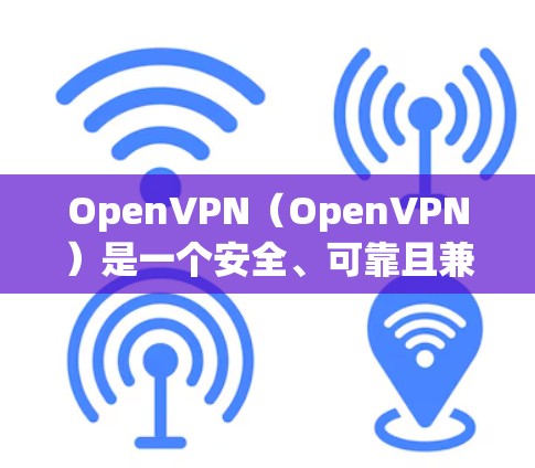 OpenVPN（OpenVPN）是一个安全、可靠且兼容性的网络连接协议，广泛应用于移动互联网、云服务、视频会议等多个领域。以下是一些关于 OpenVPN 的热点话题和信息