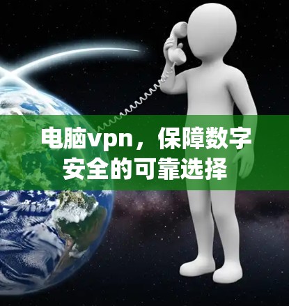 电脑vpn，保障数字安全的可靠选择