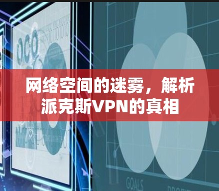 网络空间的迷雾，解析派克斯VPN的真相