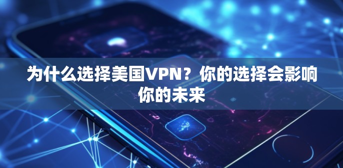为什么选择美国VPN?你的选择会影响你的未来 为什么选择美国VPN?你的选择会影响你的未来