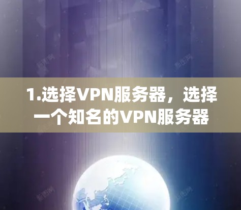 1.选择VPN服务器,选择一个知名的VPN服务器,比如OpenVPN、VPCnet等,确保服务器具备良好的无线连接能力 1.选择VPN服务器,选择一个知名的VPN服务器,比如OpenVPN、VPCnet等,确保服务器具备良好的无线连接能力