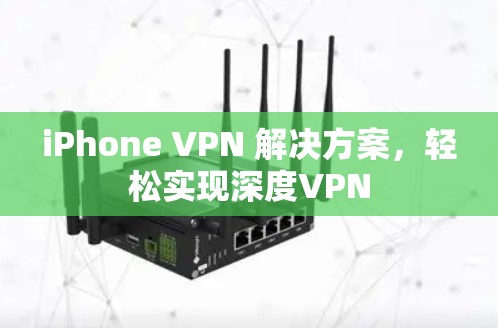 iPhone VPN 解决方案，轻松实现深度VPN