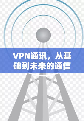 VPN通讯，从基础到未来的通信解决方案