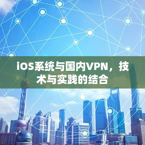 iOS系统与国内VPN，技术与实践的结合